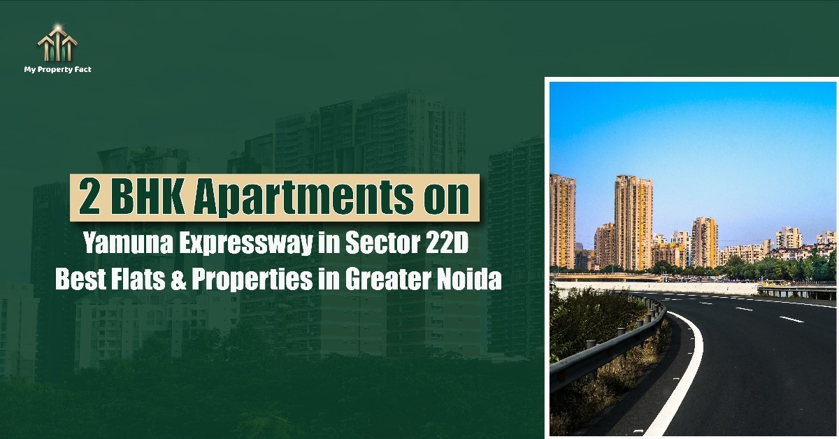2 BHK Apartments on Yamuna Expressway in Sector 22D – Best Flats & Properties in Greater Noida — blog featured image on My Property Fact