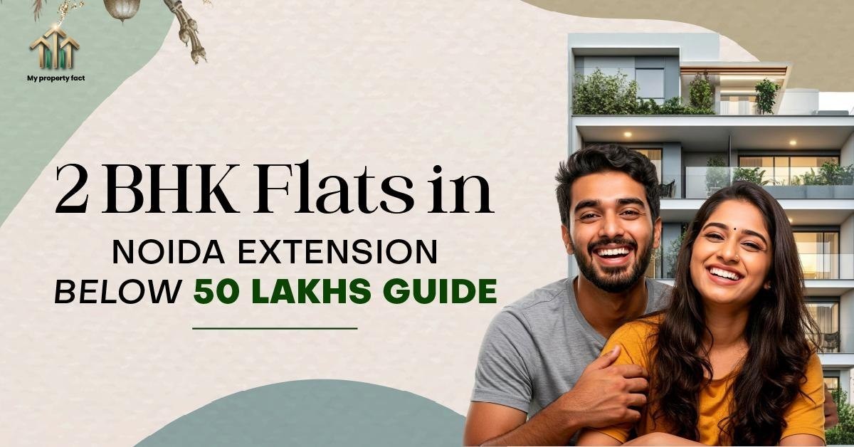  2 BHK Flats in Noida Extension Below 50 Lakhs Guide — blog featured image on My Property Fact