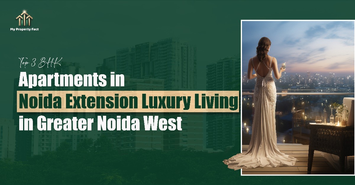Top 3 BHK Apartments in Noida Extension – Luxury Living in Greater Noida West — blog featured image on My Property Fact